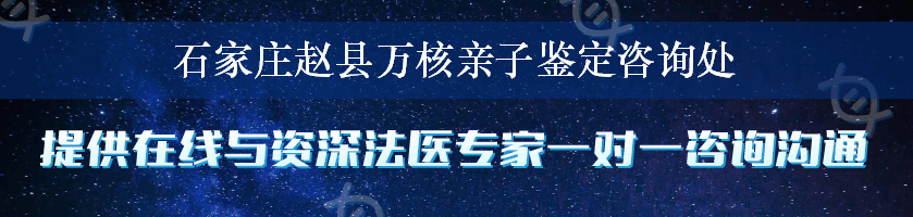 石家庄赵县万核亲子鉴定咨询处